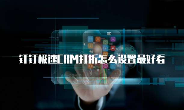 钉钉极速CRM打折怎么设置最好看