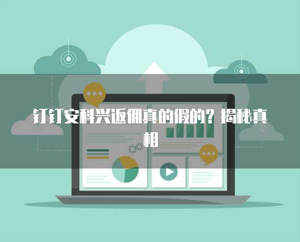 钉钉安科兴返佣真的假的?揭秘真相