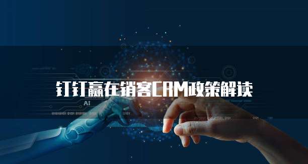 钉钉赢在销客CRM政策解读
