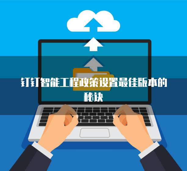 钉钉智能工程政策设置最佳版本的秘诀
