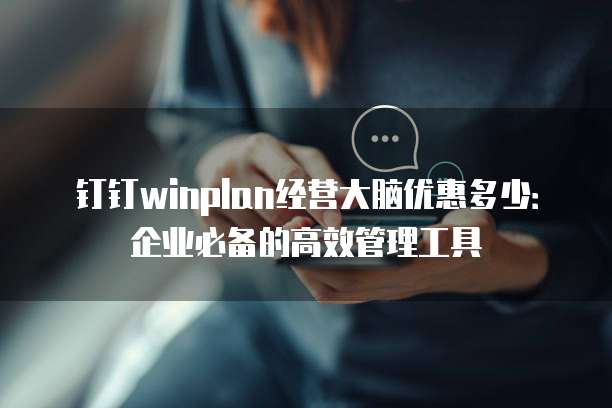 钉钉winplan经营大脑优惠多少:企业必备的高效管理工具
