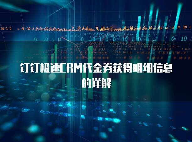 钉钉极速CRM代金券获得明细信息的详解