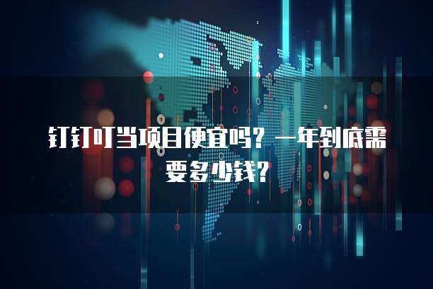 钉钉叮当项目便宜吗?一年到底需要多少钱?