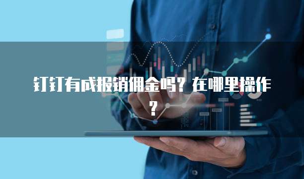 钉钉有成报销佣金吗?在哪里操作?