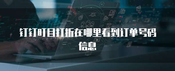 钉钉盯目打折在哪里看到订单号码信息