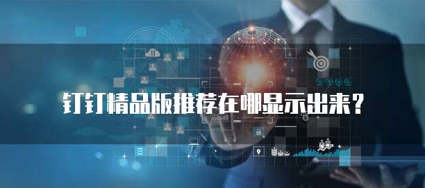 钉钉精品版推荐在哪显示出来?