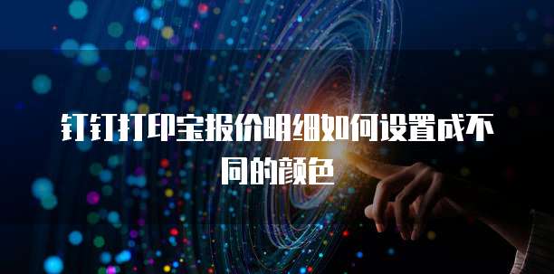 钉钉打印宝报价明细如何设置成不同的颜色