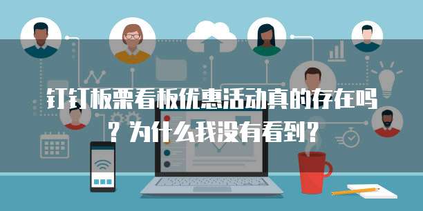 钉钉板栗看板优惠活动真的存在吗？为什么我没有看到？