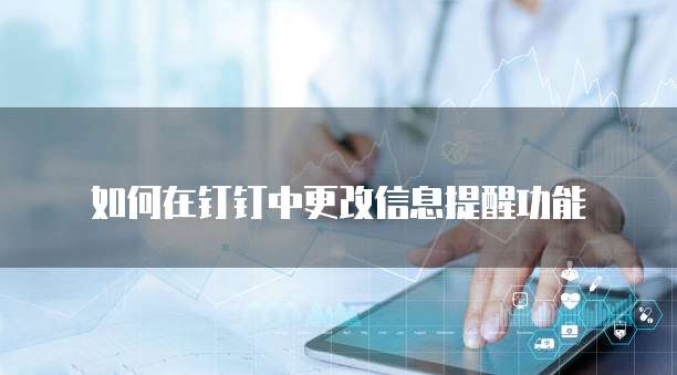 如何在钉钉中更改信息提醒功能