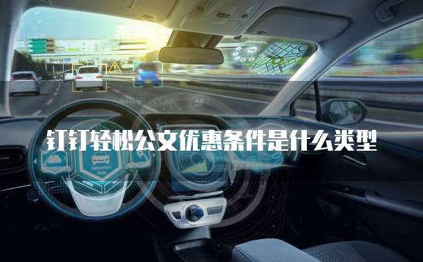 钉钉轻松公文优惠条件是什么类型