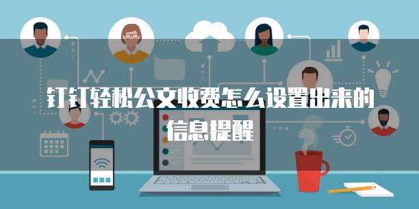 钉钉轻松公文收费怎么设置出来的信息提醒