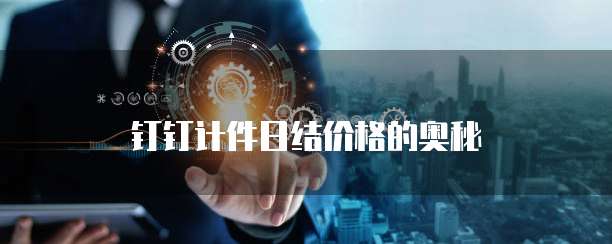 钉钉计件日结价格的奥秘