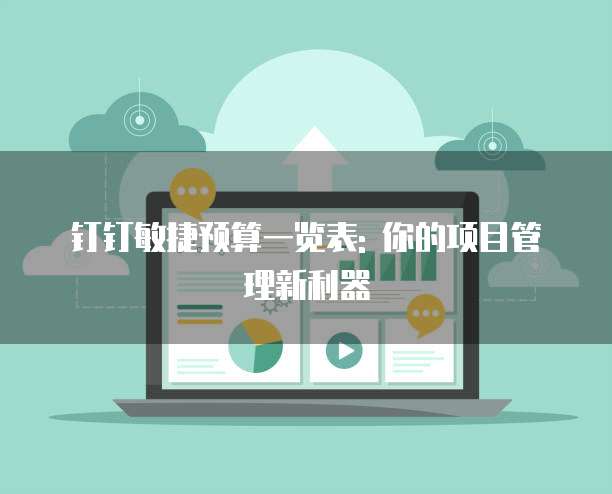 钉钉敏捷预算一览表: 你的项目管理新利器