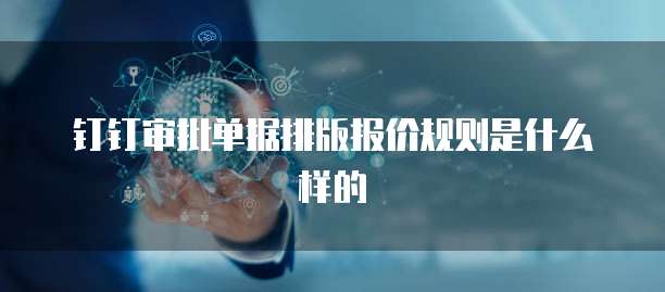 钉钉审批单据排版报价规则是什么样的