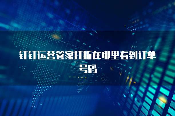 钉钉运营管家打折在哪里看到订单号码