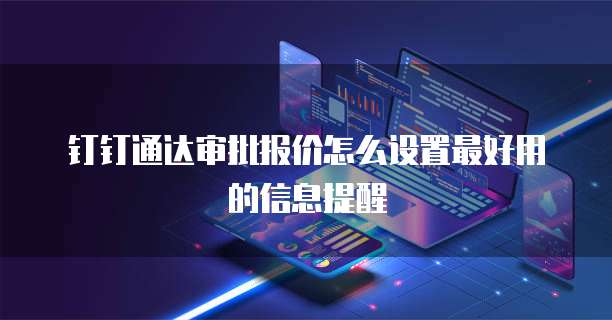 钉钉通达审批报价怎么设置最好用的信息提醒
