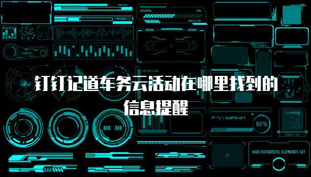 钉钉记道车务云活动在哪里找到的信息提醒