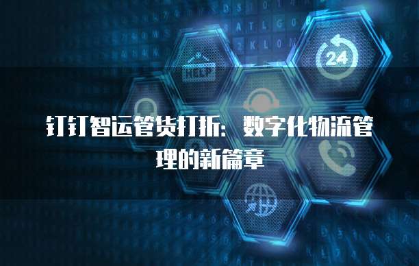 钉钉智运管货打折:数字化物流管理的新篇章