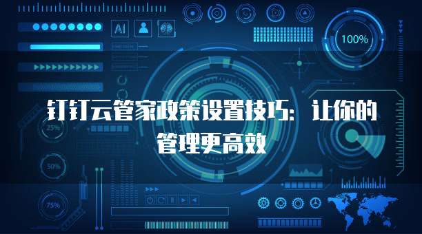 钉钉云管家政策设置技巧:让你的管理更高效