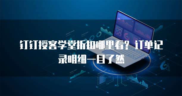 钉钉授客学堂折扣哪里看? 订单记录明细一目了然
