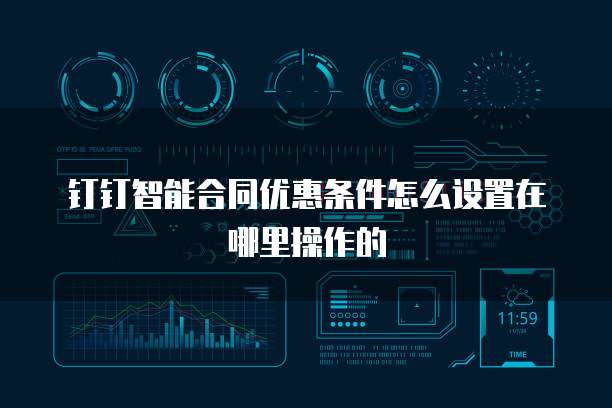 钉钉智能合同优惠条件怎么设置在哪里操作的