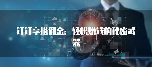 钉钉享搭佣金:轻松赚钱的秘密武器