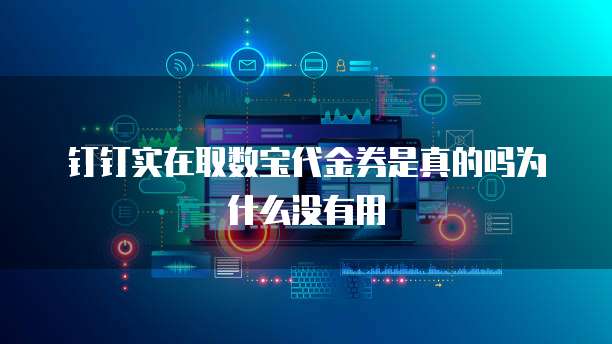 钉钉实在取数宝代金券是真的吗为什么没有用