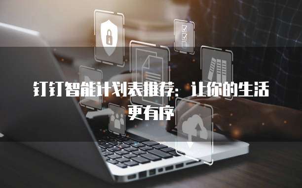 钉钉智能计划表推荐:让你的生活更有序