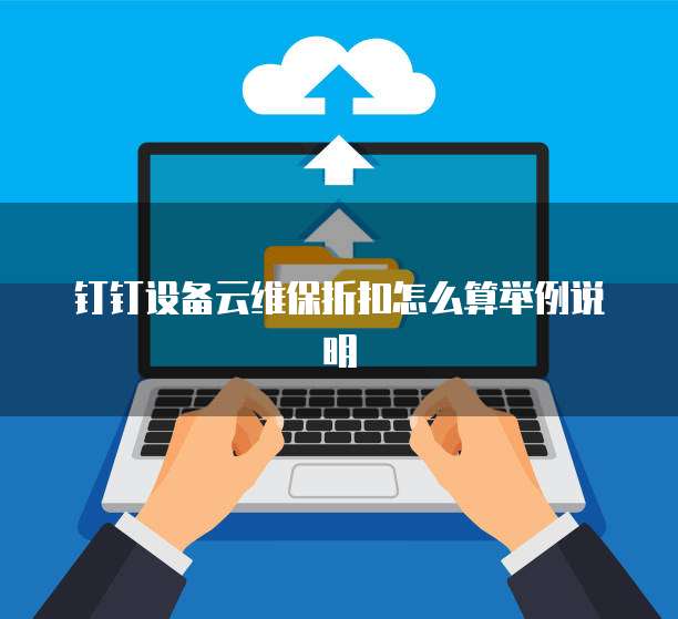 钉钉设备云维保折扣怎么算举例说明