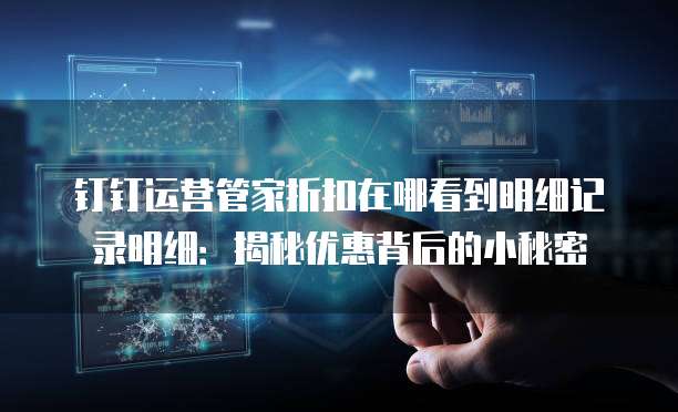 钉钉运营管家折扣在哪看到明细记录明细:揭秘优惠背后的小秘密