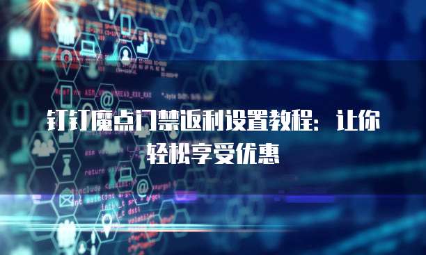 钉钉魔点门禁返利设置教程:让你轻松享受优惠