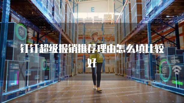 钉钉超级报销推荐理由怎么填比较好