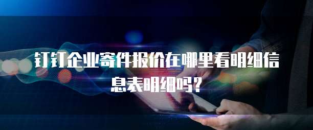 钉钉企业寄件报价在哪里看明细信息表明细吗?