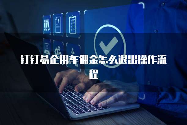 钉钉易企用车佣金怎么退出操作流程