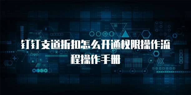 钉钉支道折扣怎么开通权限操作流程操作手册