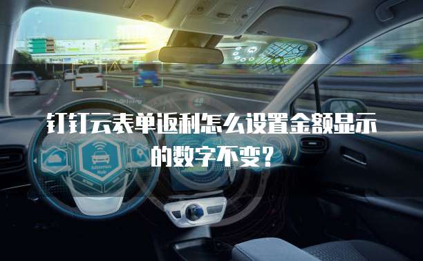 钉钉云表单返利怎么设置金额显示的数字不变?