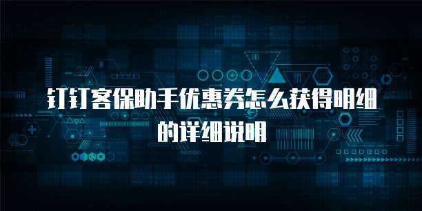 钉钉客保助手优惠券怎么获得明细的详细说明