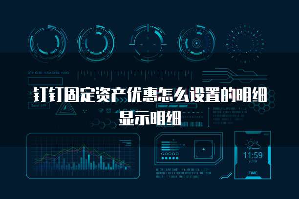 钉钉固定资产优惠怎么设置的明细显示明细