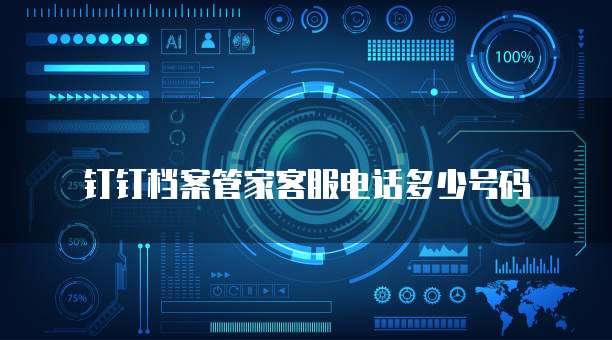 钉钉档案管家客服电话多少号码