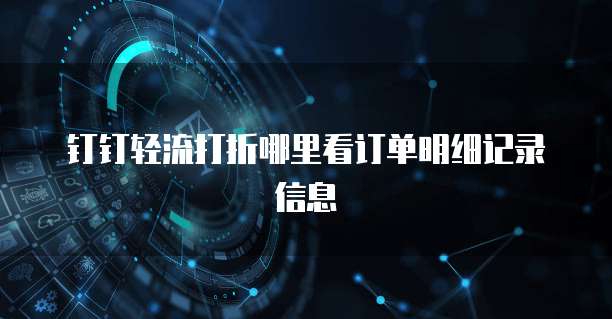 钉钉轻流打折哪里看订单明细记录信息