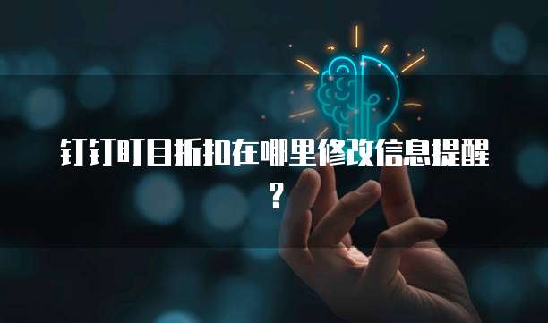 钉钉盯目折扣在哪里修改信息提醒?