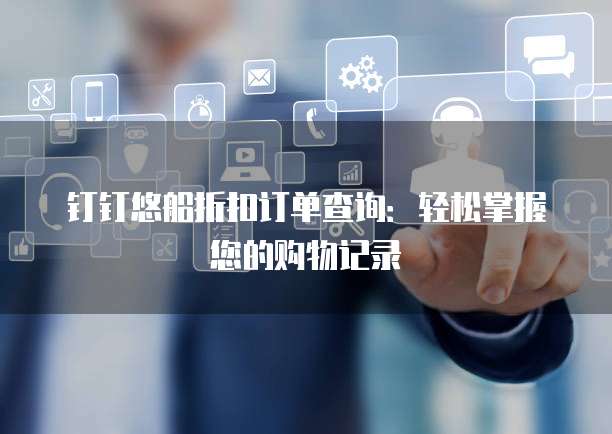 钉钉悠船折扣订单查询：轻松掌握您的购物记录