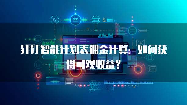 钉钉智能计划表佣金计算:如何获得可观收益?