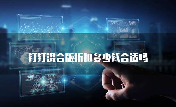 钉钉混合版折扣多少钱合适吗