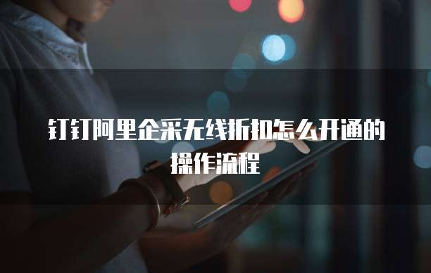 钉钉阿里企采无线折扣怎么开通的操作流程
