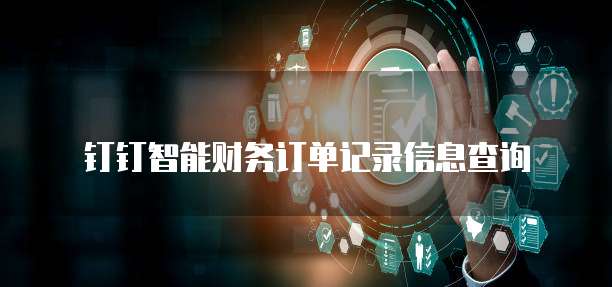 钉钉智能财务订单记录信息查询