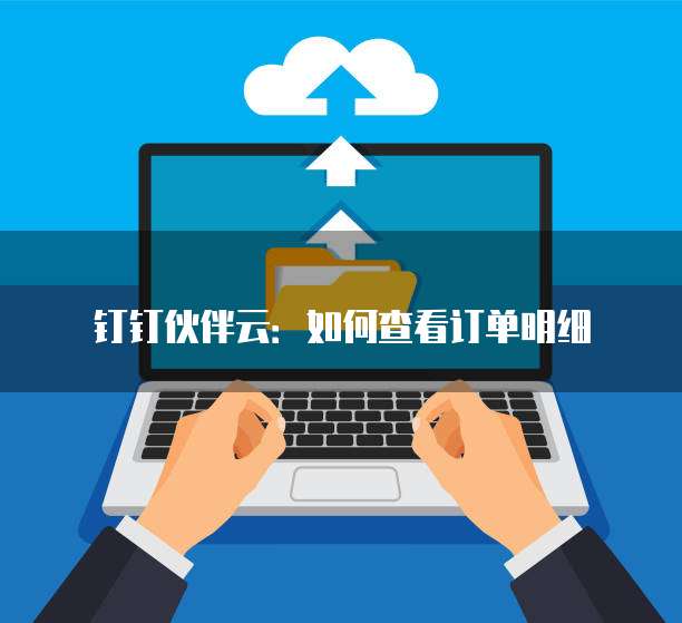 钉钉伙伴云:如何查看订单明细