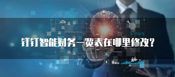 钉钉智能财务一览表在哪里修改?