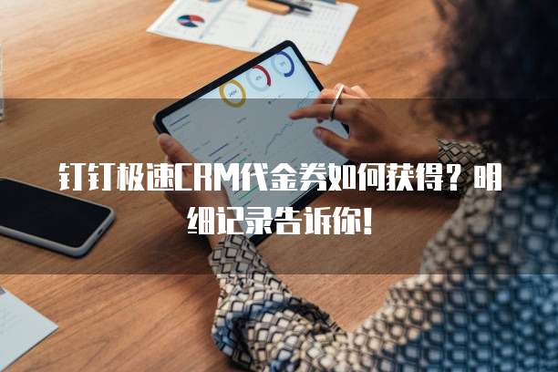 钉钉极速CRM代金券如何获得?明细记录告诉你!
