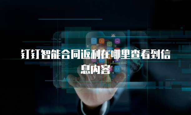 钉钉智能合同返利在哪里查看到信息内容